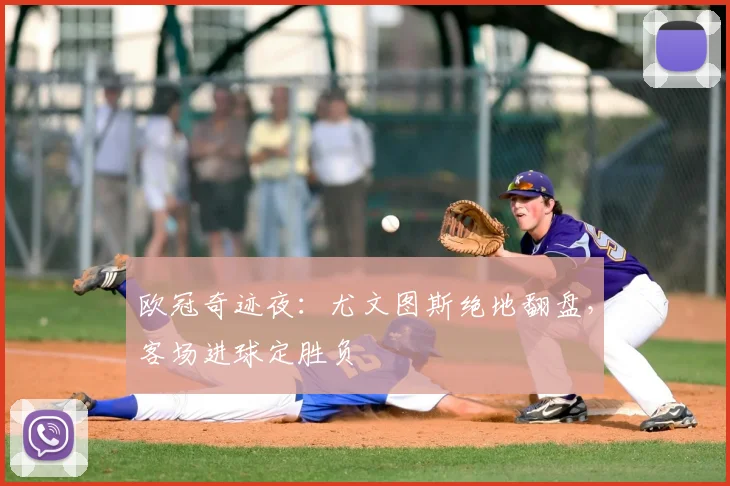 欧冠奇迹夜：尤文图斯绝地翻盘，客场进球定胜负