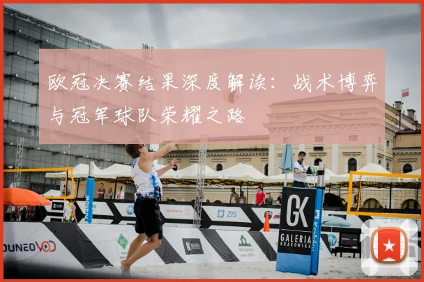 欧冠决赛结果深度解读：战术博弈与冠军球队荣耀之路